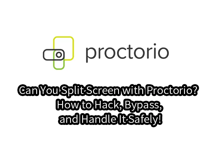 Can You Split Screen with Proctorio? How to Hack, Bypass, and Handle It Safely!