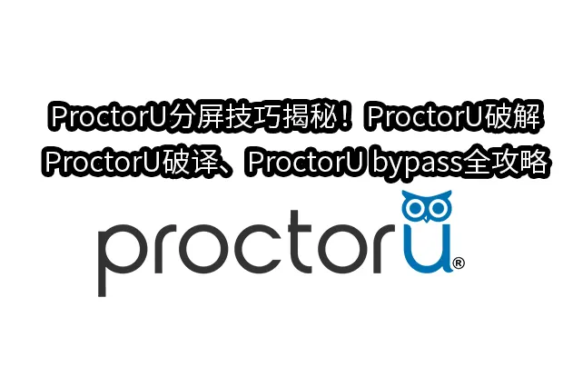ProctorU分屏技巧揭秘！ProctorU破解、ProctorU破译、ProctorU bypass全攻略