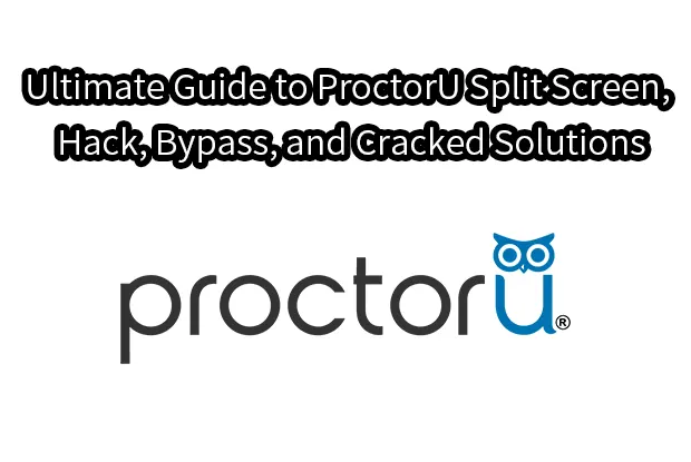 Ultimate Guide to ProctorU Split Screen, Hack, Bypass, and Cracked Solutions
