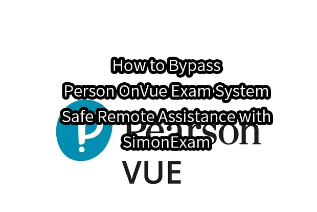 How to Bypass Person OnVue Exam System | Safe Remote Assistance with SimonExam
