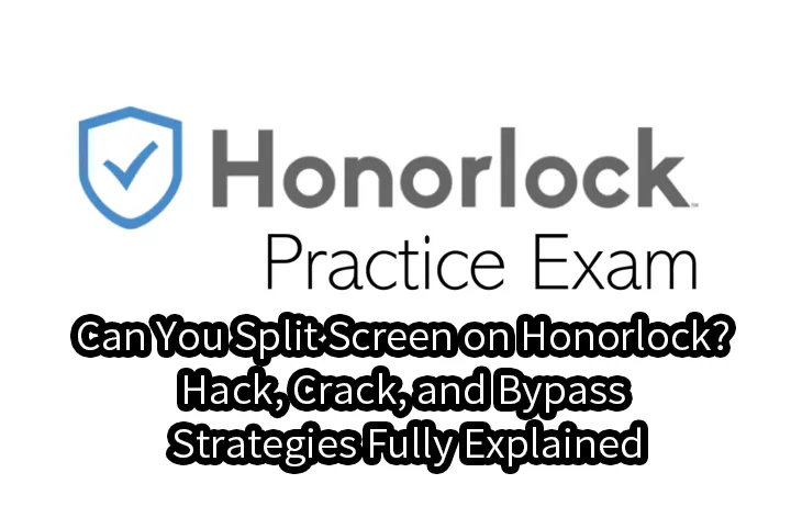 Can You Split Screen on Honorlock? Hack, Crack, and Bypass Strategies Fully Explained