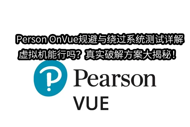 Person OnVue规避与绕过系统测试详解｜虚拟机能行吗？真实破解方案大揭秘！