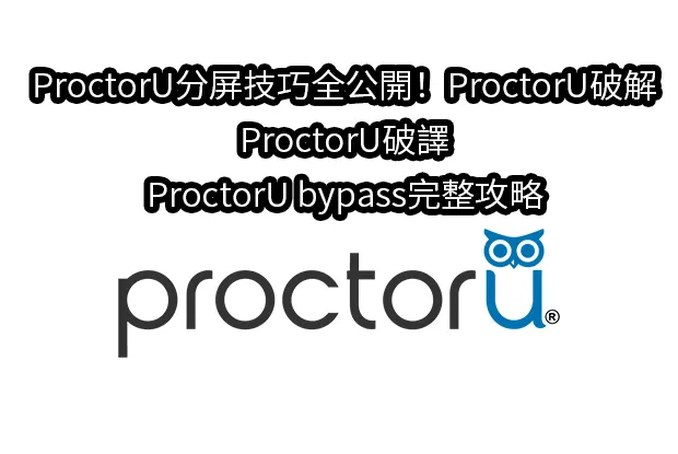 ProctorU分屏技巧全公開！ProctorU破解、ProctorU破譯、ProctorU bypass完整攻略