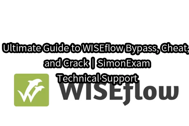 Ultimate Guide to WISEflow Bypass, Cheat, and Crack｜SimonExam Technical Support