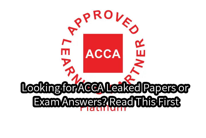 Looking for ACCA Leaked Papers or Exam Answers? Read This First