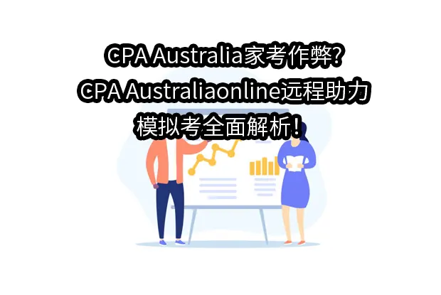 CPA Australia家考作弊?CPA Australiaonline远程助力+模拟考全面解析！