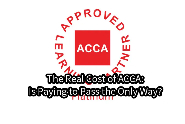 The Real Cost of ACCA: Is Paying to Pass the Only Way?