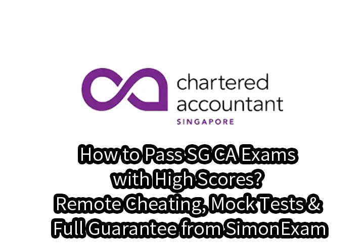 How to Pass SG CA Exams with High Scores?Remote Cheating, Mock Tests & Full Guarantee from SimonExam