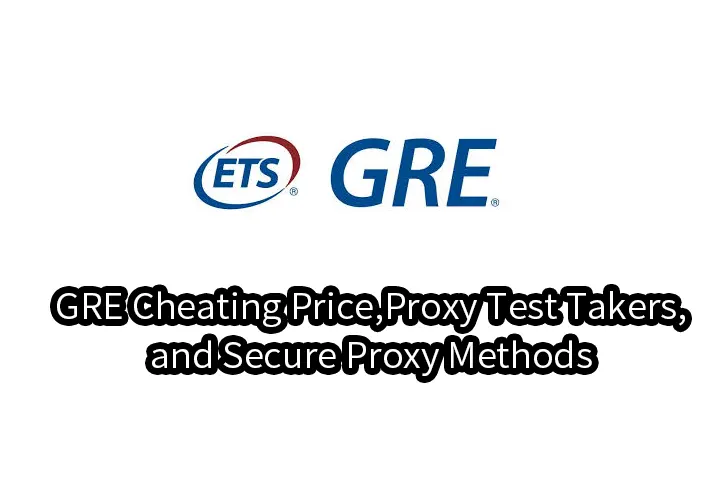 GRE Cheating Price,Proxy Test Takers, and Secure Proxy Methods