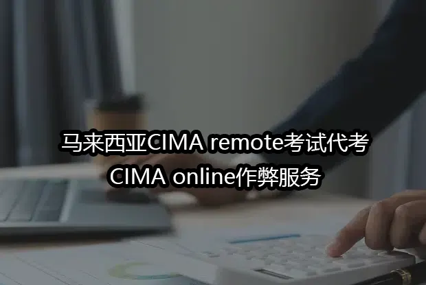 马来西亚CIMA remote考试代考与CIMA online作弊服务