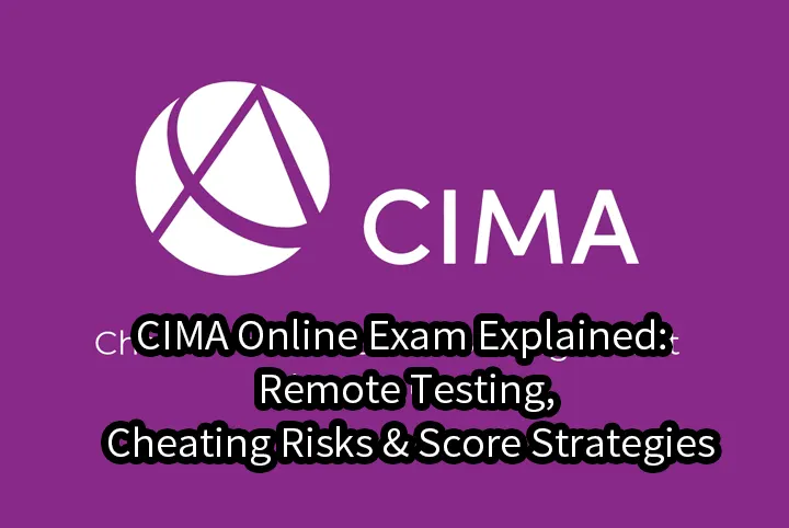 CIMA Online Exam Explained: Remote Testing, Cheating Risks & Score Strategies