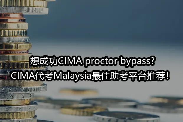 想成功CIMA proctor bypass?CIMA代考Malaysia最佳助考平台推荐！