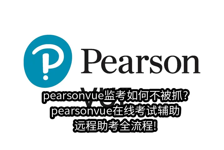 pearsonvue监考如何不被抓?pearsonvue在线考试辅助/远程助考全流程!