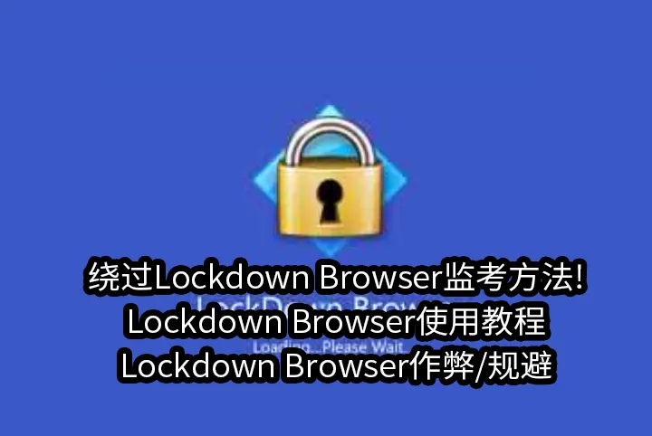 绕过Lockdown Browser监考方法!Lockdown Browser使用教程,Lockdown Browser作弊/规避