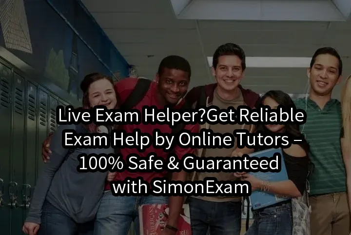 Live Exam Helper?Get Reliable Exam Help by Online Tutors – 100% Safe & Guaranteed with SimonExam