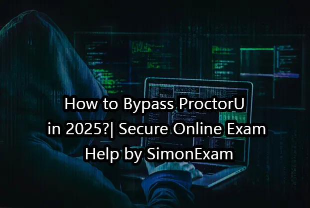 How to Bypass ProctorU in 2025?| Secure Online Exam Help by SimonExam