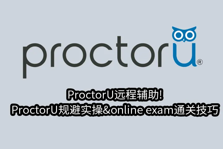 ProctorU远程辅助!ProctorU规避实操&online exam通关技巧