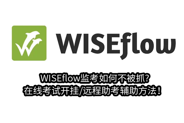 WISEflow监考如何不被抓?在线考试开挂/远程助考辅助方法！