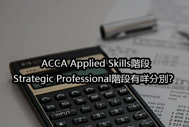 ACCA Applied Skills階段與Strategic Professional階段有咩分別？