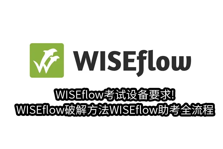 WISEflow考试设备要求!WISEflow破解方法WISEflow助考全流程