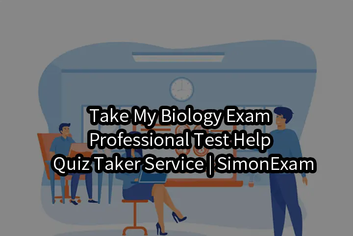Take My Biology Exam | Professional Test Help & Quiz Taker Service | SimonExam