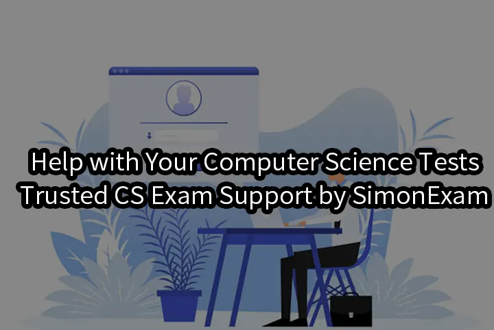 Help with Your Computer Science Tests | Trusted CS Exam Support by SimonExam