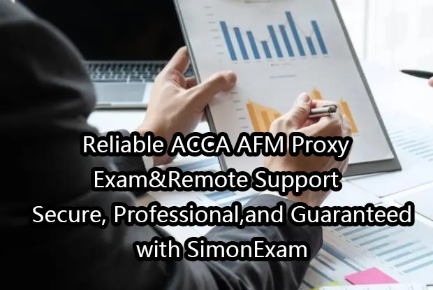 Reliable ACCA AFM Proxy Exam&Remote Support – Secure, Professional,and Guaranteed with SimonExam