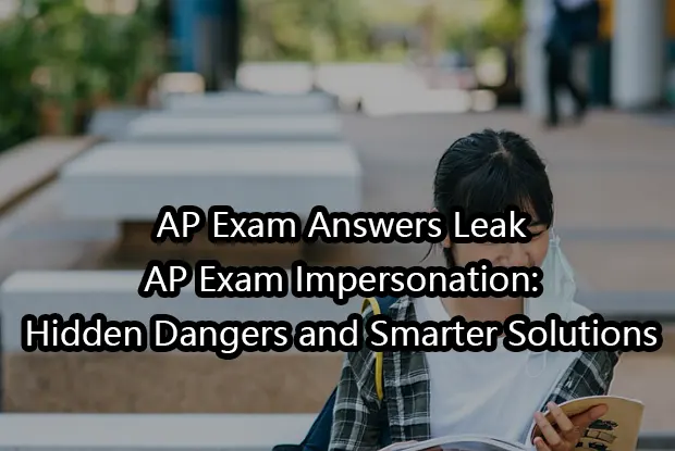 AP Exam Answers Leak&AP Exam Impersonation: Hidden Dangers and Smarter Solutions