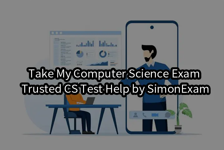 Take My Computer Science Exam | Trusted CS Test Help by SimonExam