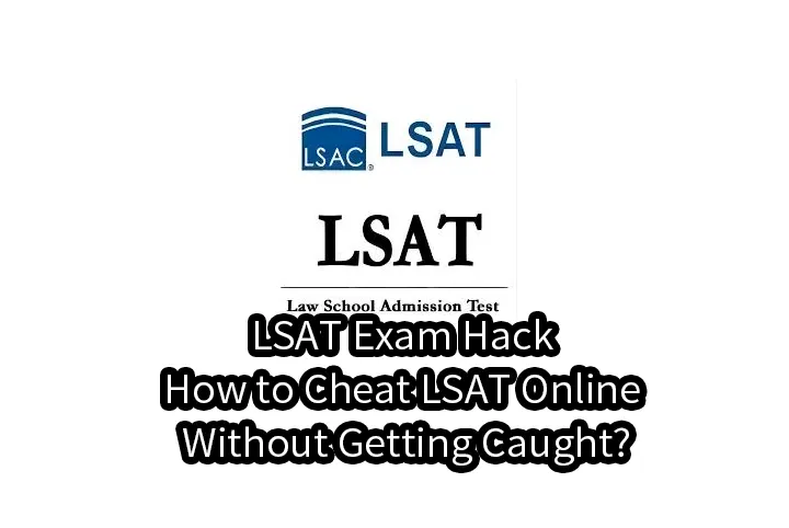 LSAT Exam Hack in 2025 – How to Cheat LSAT Online Without Getting Caught?