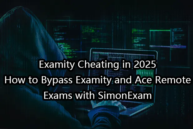 Examity Cheating in 2025: How to Bypass Examity and Ace Remote Exams with SimonExam