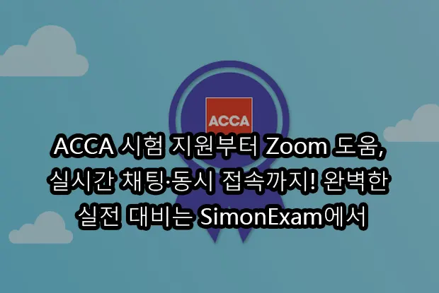ACCA 시험 지원부터 Zoom 도움, 실시간 채팅·동시 접속까지! 완벽한 실전 대비는 SimonExam에서