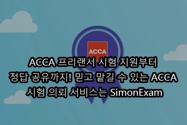 ACCA 프리랜서 시험 지원부터 정답 공유까지! 믿고 맡길 수 있는 ACCA 시험 의뢰 서비스는 SimonExam