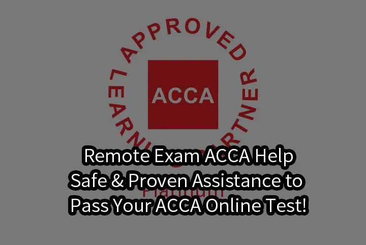 Remote Exam ACCA Help:Safe & Proven Assistance to Pass Your ACCA Online Test!