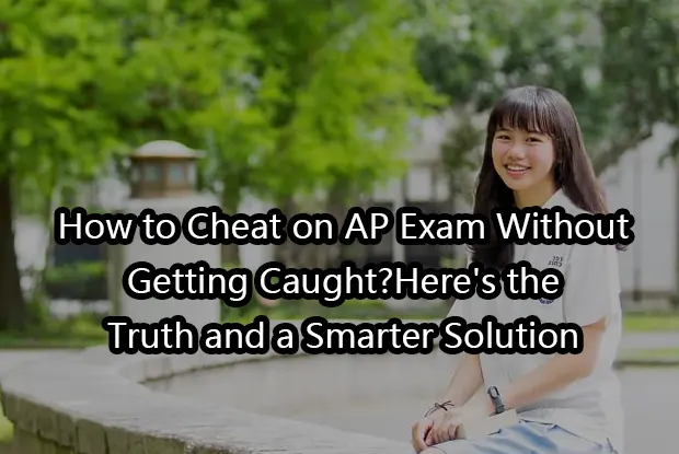 How to Cheat on AP Exam Without Getting Caught?Here's the Truth and a Smarter Solution