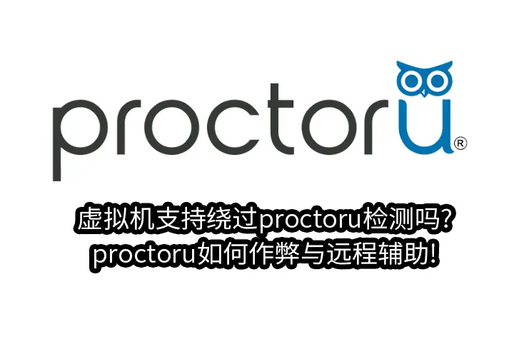 虚拟机支持绕过proctoru检测吗?proctoru如何作弊与远程辅助!