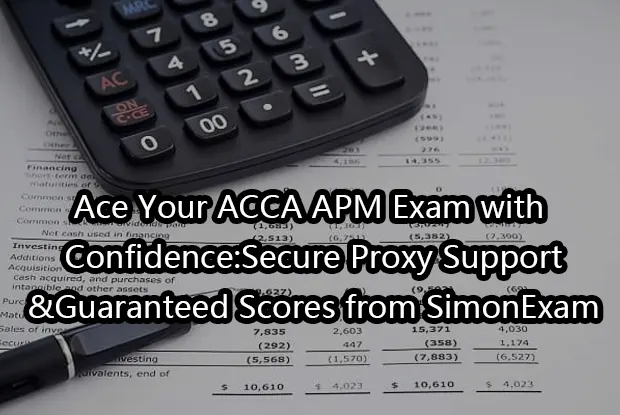 Ace Your ACCA APM Exam with Confidence:Secure Proxy Support&Guaranteed Scores from SimonExam