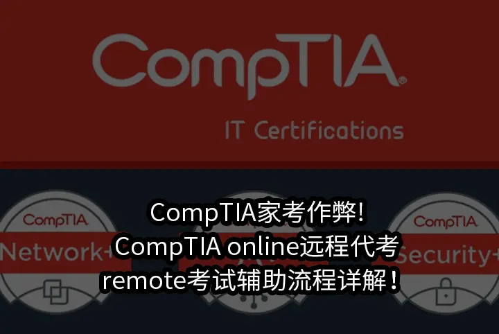 CompTIA家考作弊!CompTIA online远程代考/remote考试辅助流程详解！