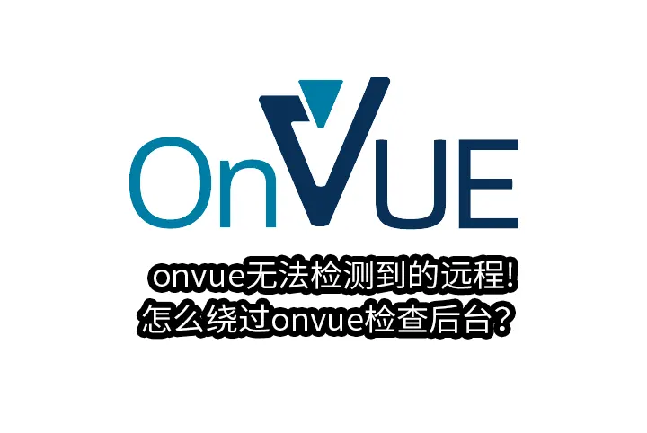 onvue无法检测到的远程!怎么绕过onvue检查后台？