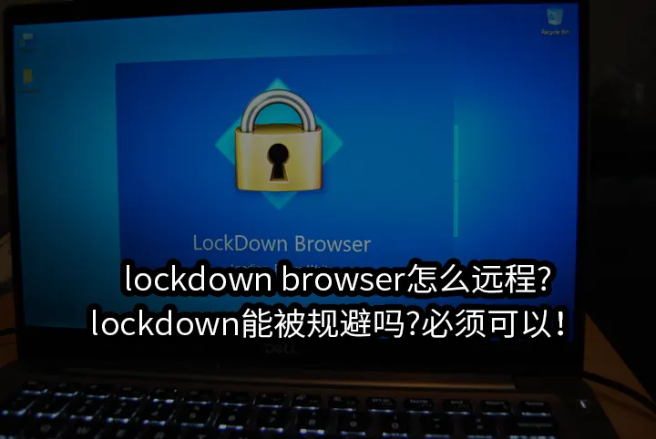lockdown browser怎么远程?lockdown能被规避吗?必须可以！