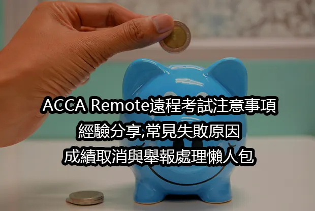 ACCA Remote遠程考試注意事項:經驗分享,常見失敗原因,成績取消與舉報處理懶人包