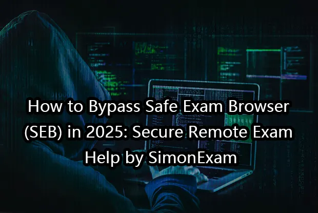 How to Bypass Safe Exam Browser (SEB) in 2025: Secure Remote Exam Help by SimonExam