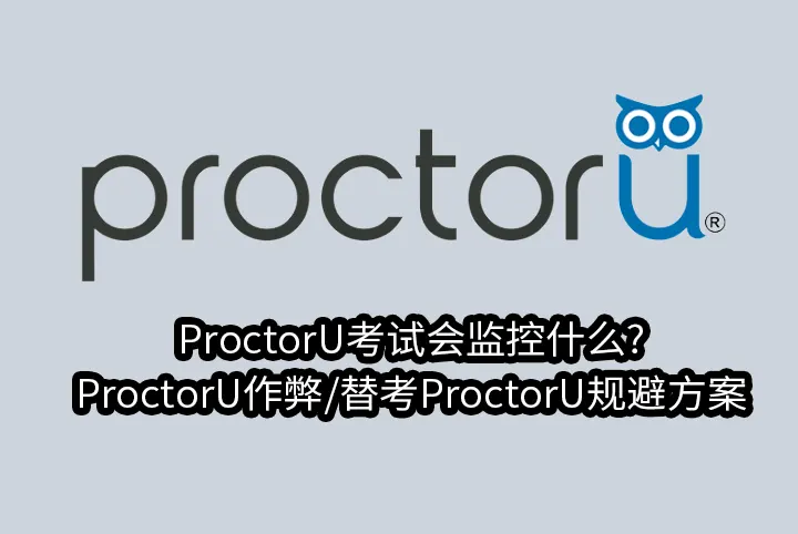 ProctorU考试会监控什么?ProctorU作弊/替考ProctorU规避方案