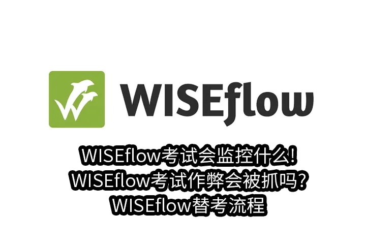WISEflow考试会监控什么!WISEflow考试作弊会被抓吗?WISEflow替考流程