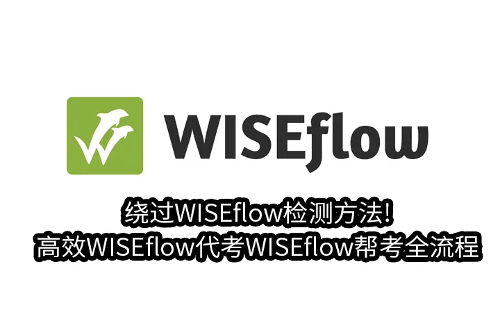 绕过WISEflow检测方法!高效WISEflow代考WISEflow帮考全流程