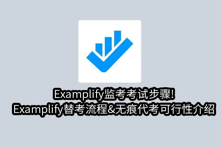 Examplify监考考试步骤!Examplify替考流程&无痕代考可行性介绍