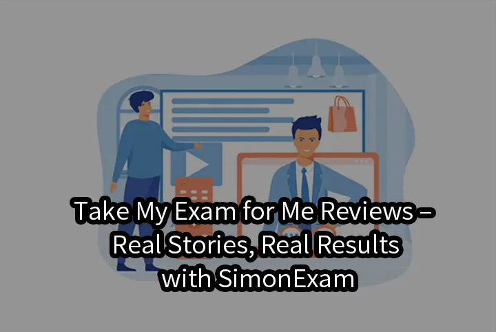 Take My Exam for Me Reviews – Real Stories, Real Results with SimonExam