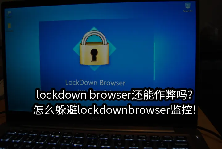lockdown browser还能作弊吗?怎么躲避lockdownbrowser监控!