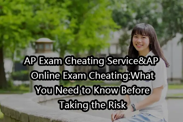 AP Exam Cheating Service&AP Online Exam Cheating:What You Need to Know Before Taking the Risk