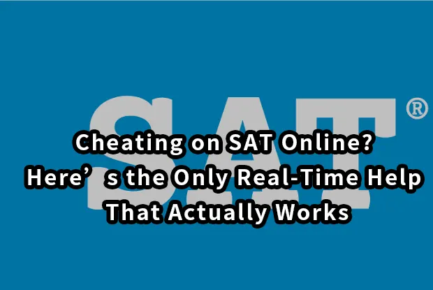 Cheating on SAT Online?Here’s the Only Real-Time Help That Actually Works